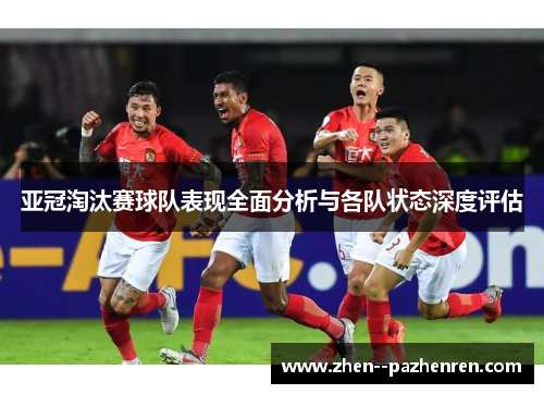亚冠淘汰赛球队表现全面分析与各队状态深度评估