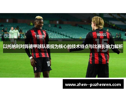 以托纳利对阵德甲球队表现为核心的技术特点与比赛影响力解析