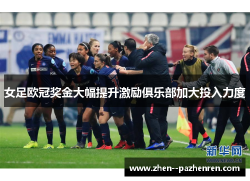 女足欧冠奖金大幅提升激励俱乐部加大投入力度