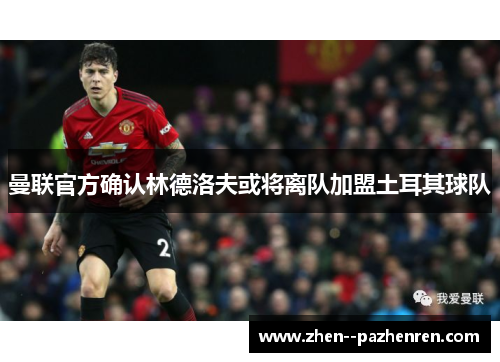 曼联官方确认林德洛夫或将离队加盟土耳其球队