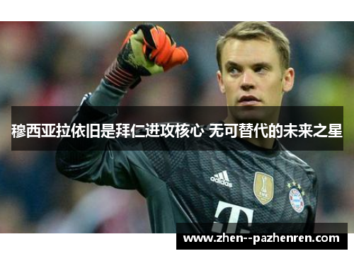 穆西亚拉依旧是拜仁进攻核心 无可替代的未来之星 穆西亚拉依旧是拜仁进攻核心 无可替代的未来之星