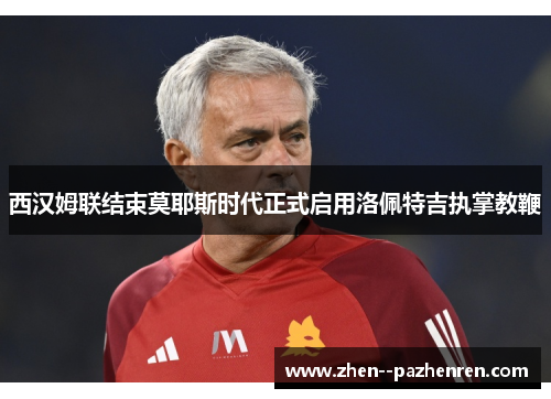 西汉姆联结束莫耶斯时代正式启用洛佩特吉执掌教鞭 西汉姆联结束莫耶斯时代正式启用洛佩特吉执掌教鞭