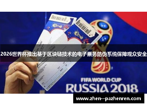 2026世界杯推出基于区块链技术的电子票务防伪系统保障观众安全 2026世界杯推出基于区块链技术的电子票务防伪系统保障观众安全