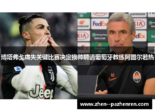 博塔弗戈痛失关键比赛决定换帅聘请葡萄牙教练阿图尔若热 博塔弗戈痛失关键比赛决定换帅聘请葡萄牙教练阿图尔若热