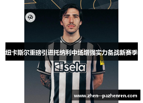纽卡斯尔重磅引进托纳利中场增强实力备战新赛季