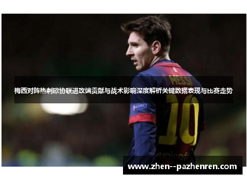 梅西对阵热刺欧协联进攻端贡献与战术影响深度解析关键数据表现与比赛走势 梅西对阵热刺欧协联进攻端贡献与战术影响深度解析关键数据表现与比赛走势
